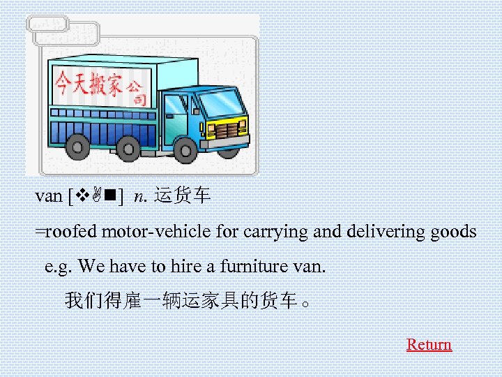 van [v. An] n. 运货车 =roofed motor-vehicle for carrying and delivering goods e. g.