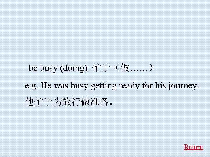  be busy (doing) 忙于（做……） e. g. He was busy getting ready for his