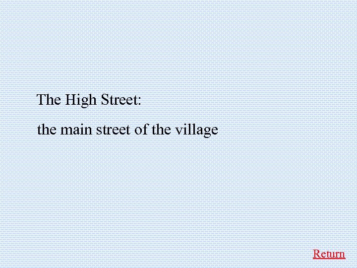  The High Street: the main street of the village Return 