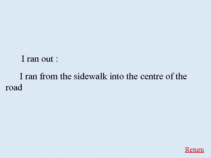  I ran out : I ran from the sidewalk into the centre of