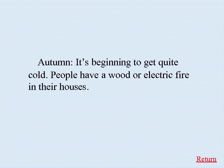  Autumn: It’s beginning to get quite cold. People have a wood or electric