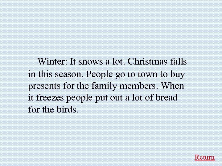  Winter: It snows a lot. Christmas falls in this season. People go to