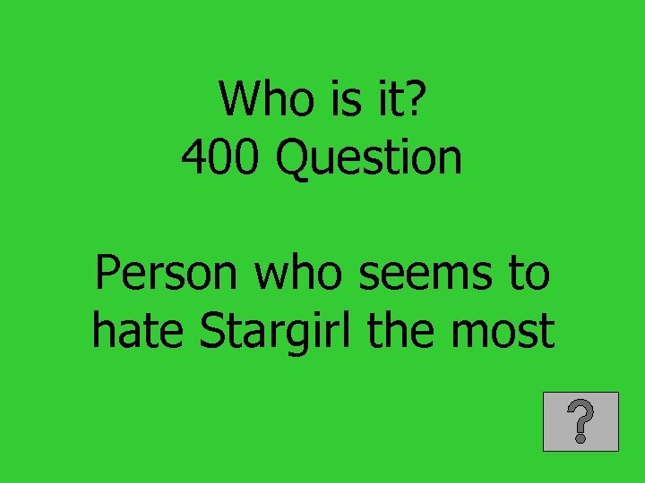 Who is it? 400 Question Person who seems to hate Stargirl the most 