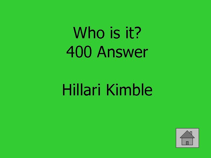 Who is it? 400 Answer Hillari Kimble 