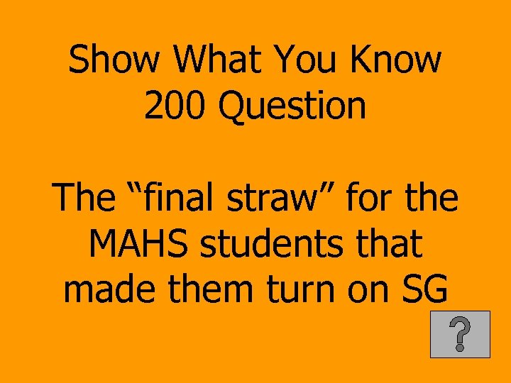 Show What You Know 200 Question The “final straw” for the MAHS students that