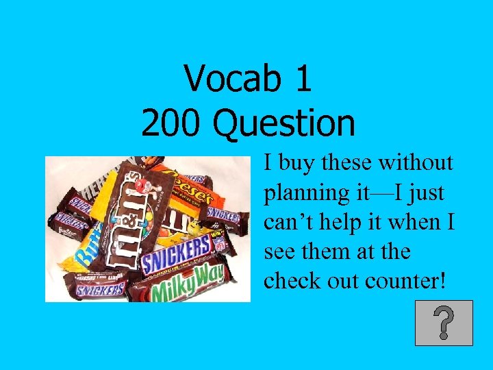 Vocab 1 200 Question I buy these without planning it—I just can’t help it