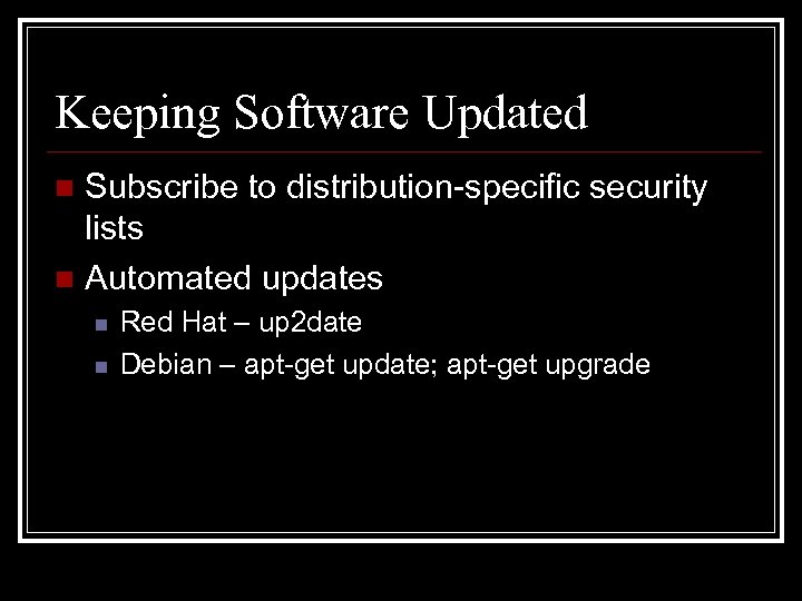 Keeping Software Updated Subscribe to distribution-specific security lists n Automated updates n n n