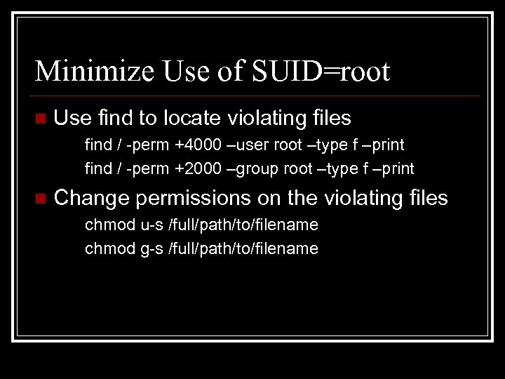 Minimize Use of SUID=root n Use find to locate violating files find / -perm