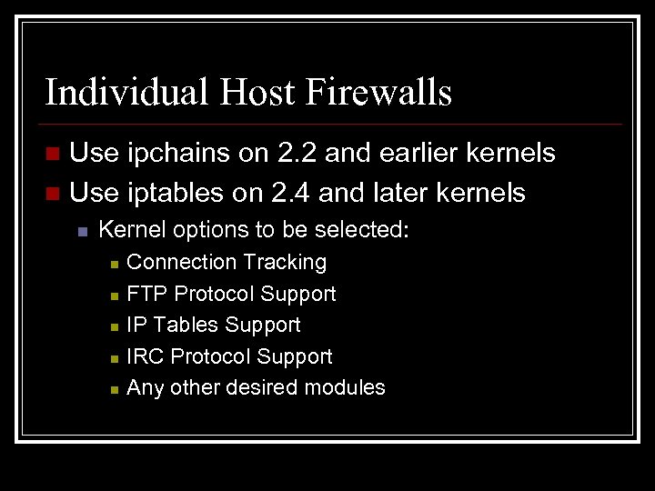 Individual Host Firewalls Use ipchains on 2. 2 and earlier kernels n Use iptables