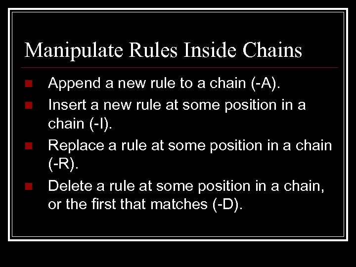 Manipulate Rules Inside Chains n n Append a new rule to a chain (-A).