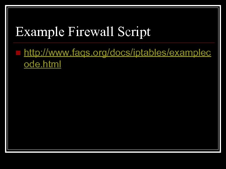 Example Firewall Script n http: //www. faqs. org/docs/iptables/examplec ode. html 