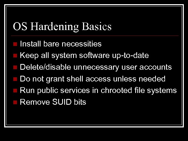 OS Hardening Basics Install bare necessities n Keep all system software up-to-date n Delete/disable