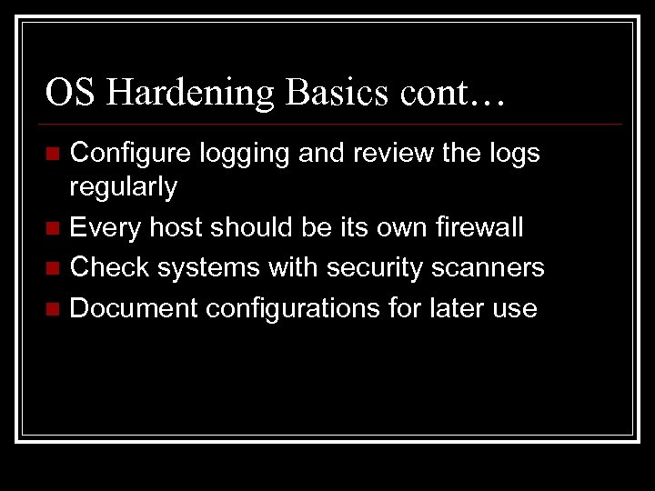 OS Hardening Basics cont… Configure logging and review the logs regularly n Every host