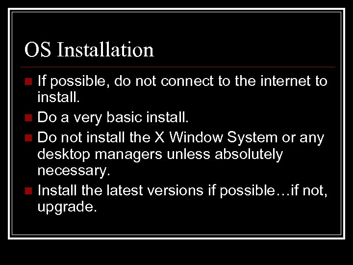 OS Installation If possible, do not connect to the internet to install. n Do