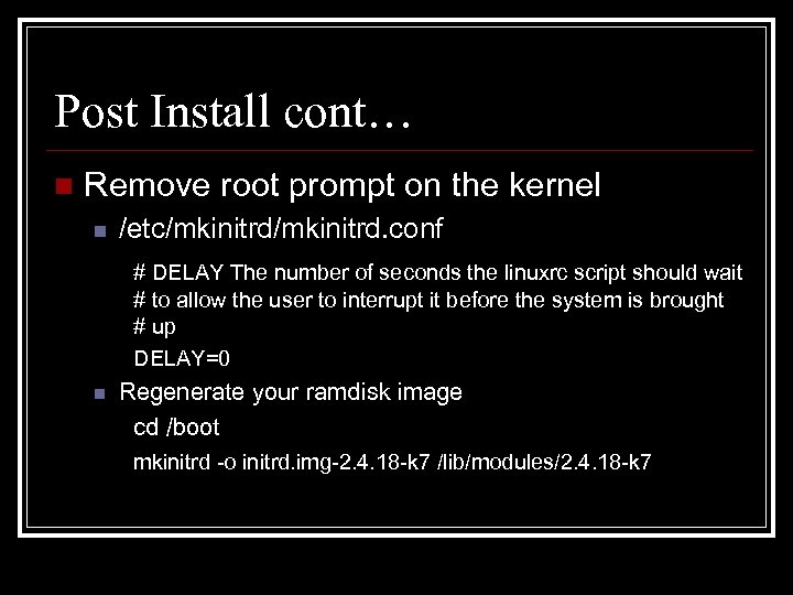 Post Install cont… n Remove root prompt on the kernel n /etc/mkinitrd. conf #