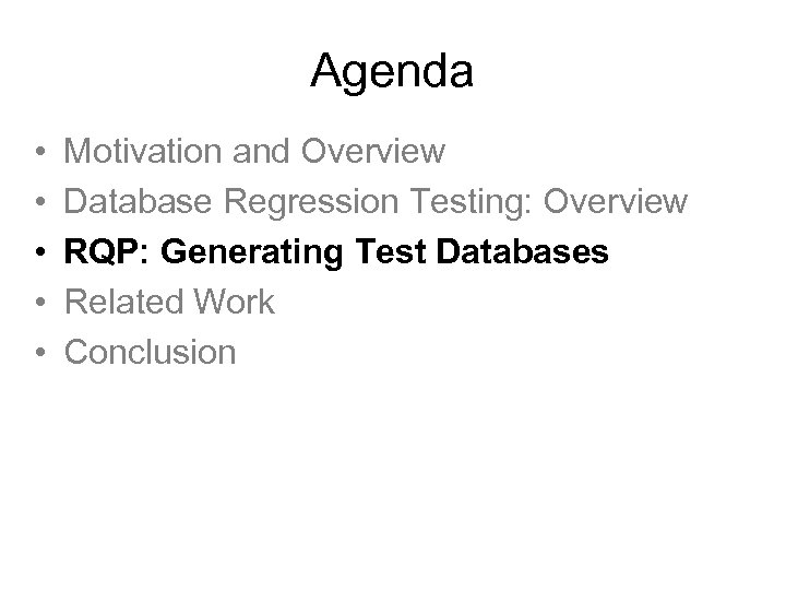Agenda • • • Motivation and Overview Database Regression Testing: Overview RQP: Generating Test