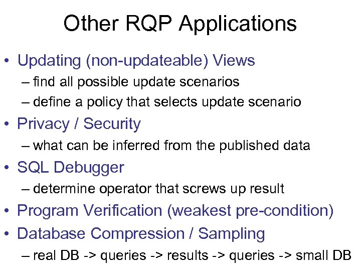 Other RQP Applications • Updating (non-updateable) Views – find all possible update scenarios –