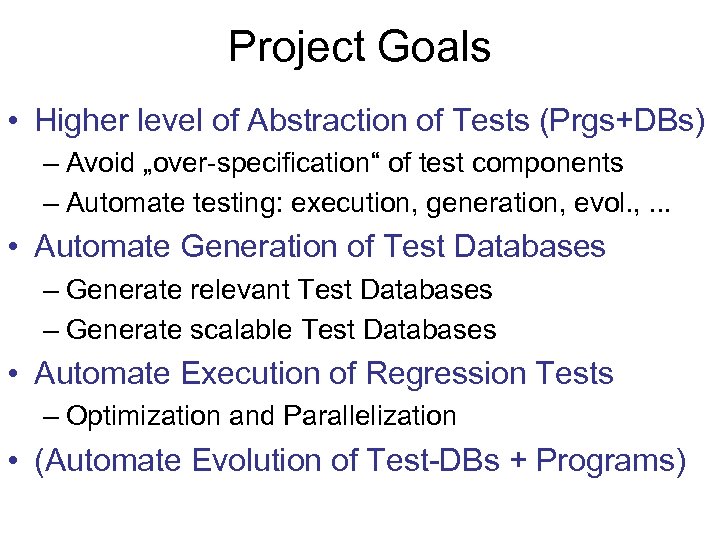 Project Goals • Higher level of Abstraction of Tests (Prgs+DBs) – Avoid „over-specification“ of