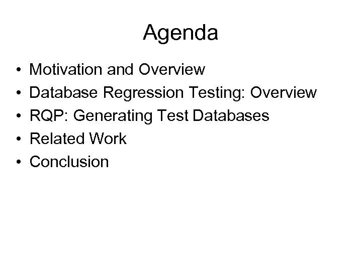 Agenda • • • Motivation and Overview Database Regression Testing: Overview RQP: Generating Test