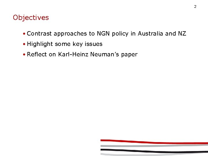2 Objectives • Contrast approaches to NGN policy in Australia and NZ • Highlight