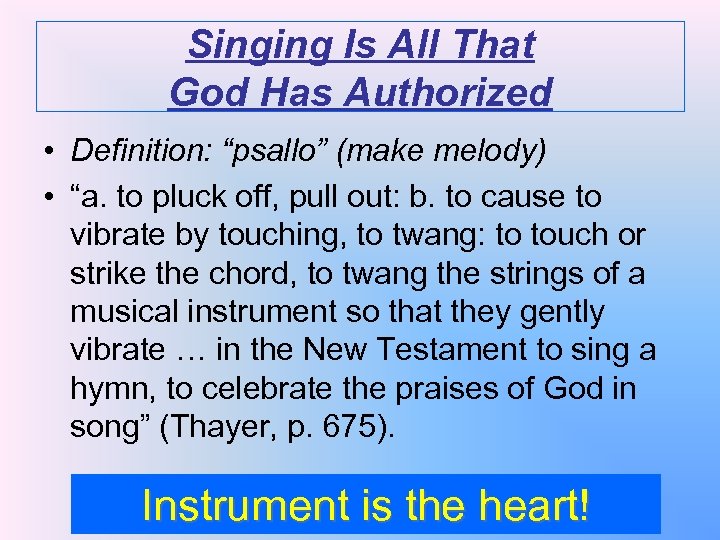Singing Is All That God Has Authorized • Definition: “psallo” (make melody) • “a.