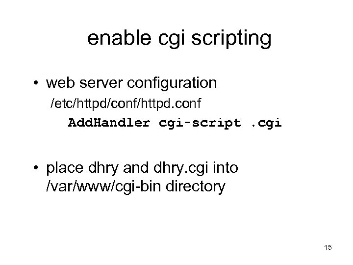 enable cgi scripting • web server configuration /etc/httpd/conf/httpd. conf Add. Handler cgi-script. cgi •