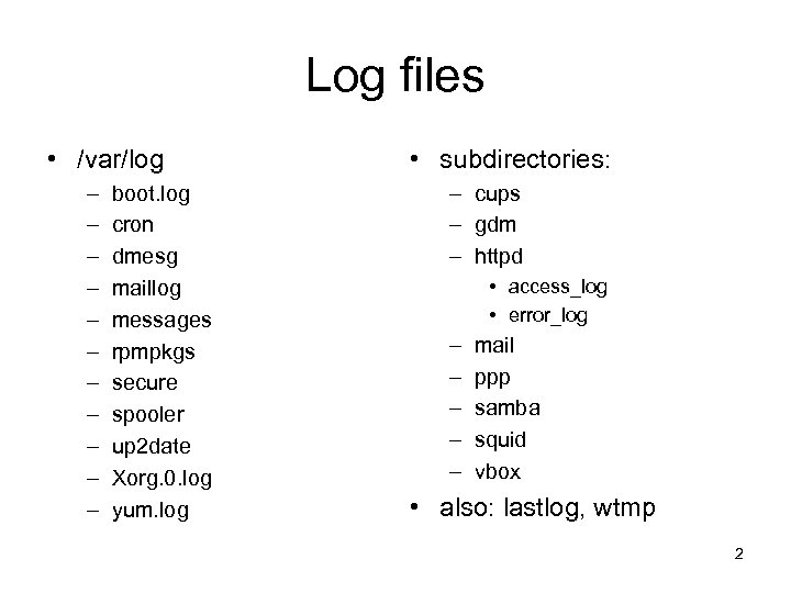 Log files • /var/log – – – boot. log cron dmesg maillog messages rpmpkgs