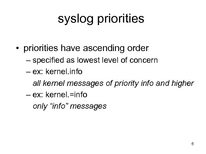 syslog priorities • priorities have ascending order – specified as lowest level of concern