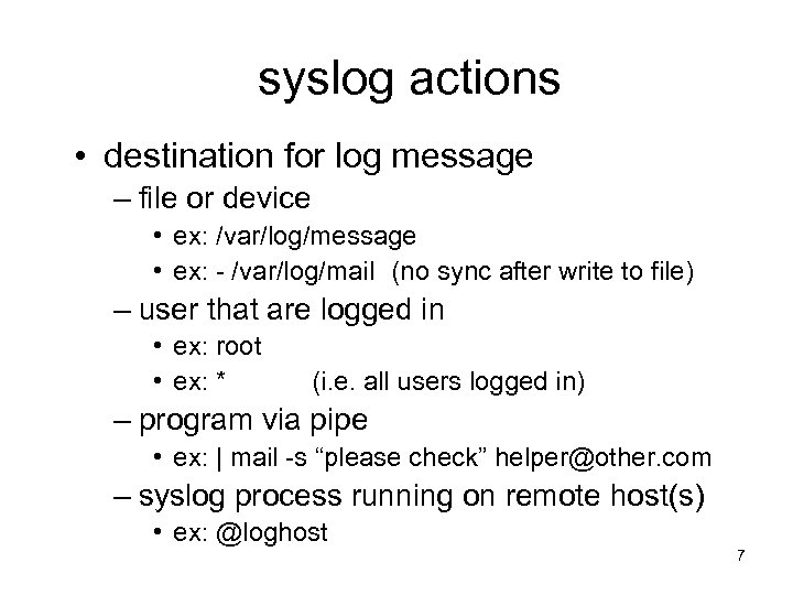 syslog actions • destination for log message – file or device • ex: /var/log/message