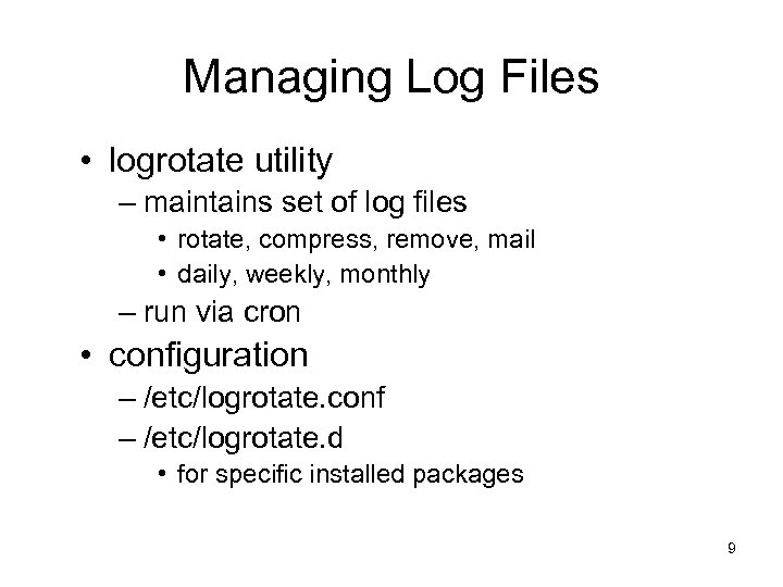 Managing Log Files • logrotate utility – maintains set of log files • rotate,