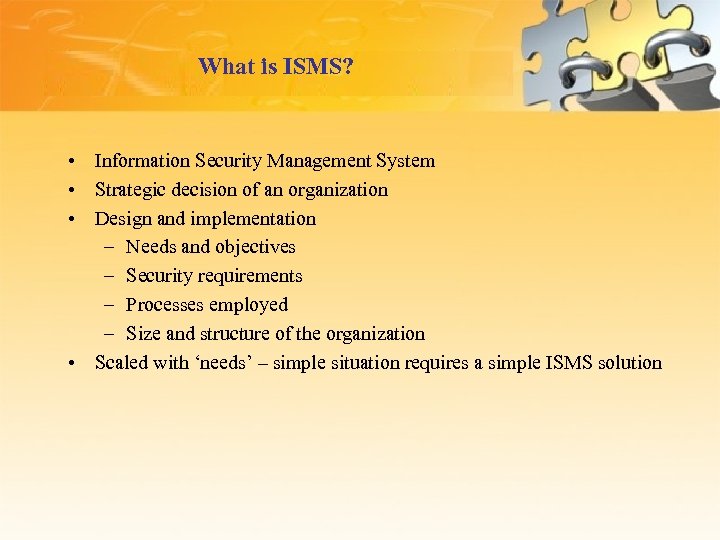 What is ISMS? • Information Security Management System • Strategic decision of an organization