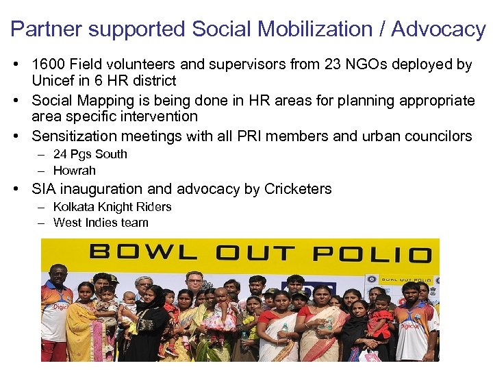 Partner supported Social Mobilization / Advocacy • 1600 Field volunteers and supervisors from 23