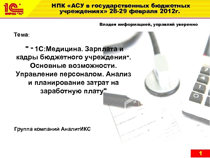 НПК «АСУ в государственных бюджетных учреждениях» 28 -29 февраля 2012 г. Владея информацией, управляй