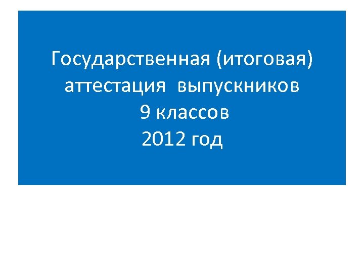 Государственная (итоговая) аттестация выпускников 9 классов 2012 год 