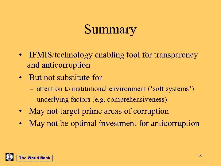 Summary • IFMIS/technology enabling tool for transparency and anticorruption • But not substitute for