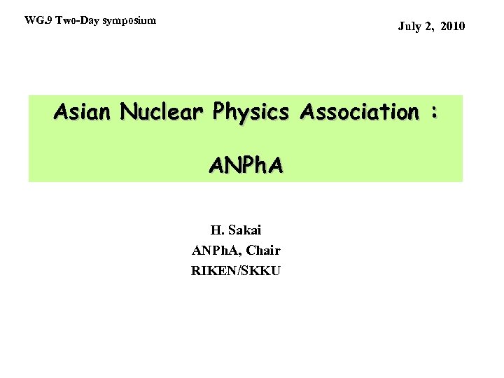 WG. 9 Two-Day symposium July 2, 2010 Asian Nuclear Physics Association : ANPh. A