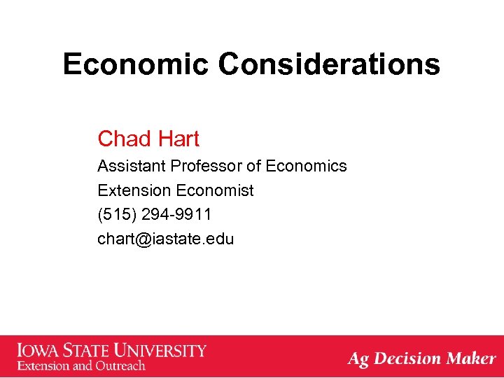 Economic Considerations Chad Hart Assistant Professor of Economics Extension Economist (515) 294 -9911 chart@iastate.