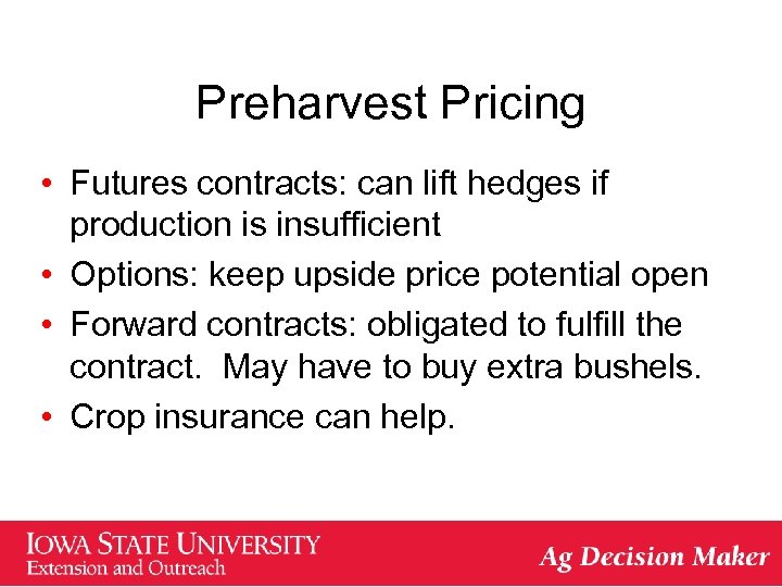 Preharvest Pricing • Futures contracts: can lift hedges if production is insufficient • Options: