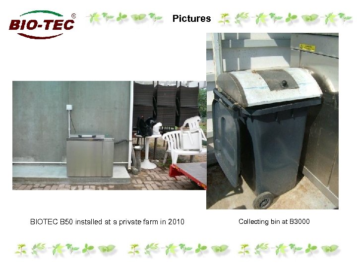 Pictures BIOTEC B 50 installed at a private farm in 2010 Collecting bin at