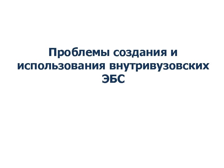 Проблемы создания и использования внутривузовских ЭБС 