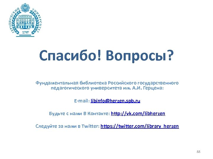 Спасибо! Вопросы? Фундаментальная библиотека Российского государственного педагогического университета им. А. И. Герцена: E-mail: libinfo@herzen.
