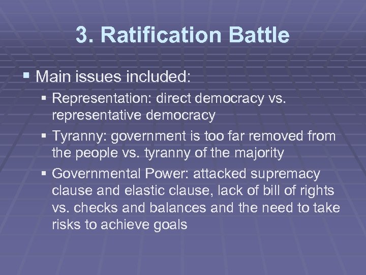 3. Ratification Battle § Main issues included: § Representation: direct democracy vs. representative democracy