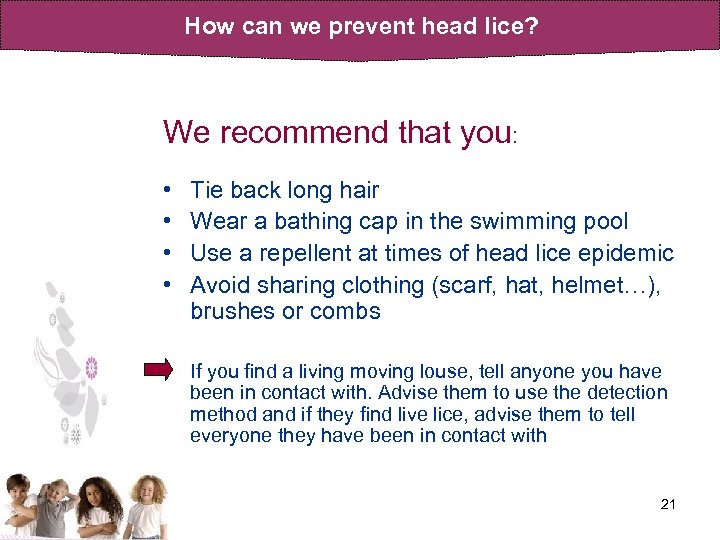 How can we prevent head lice? We recommend that you: • • Tie back