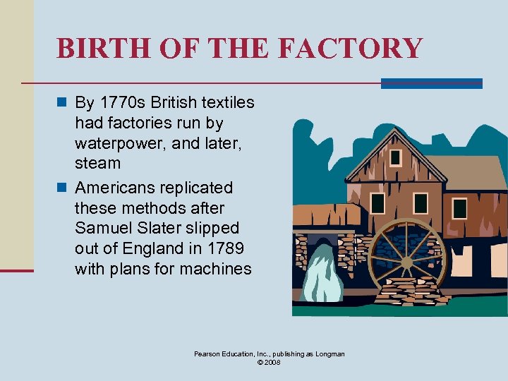 BIRTH OF THE FACTORY n By 1770 s British textiles had factories run by