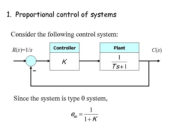 1. Proportional control of systems Consider the following control system: R(s)=1/s Controller Since the