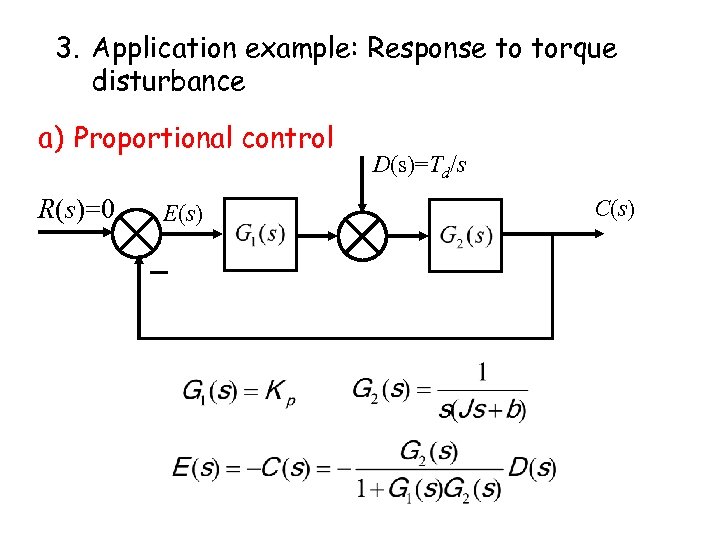 3. Application example: Response to torque disturbance a) Proportional control R(s)=0 E(s) D(s)=Td/s C(s)