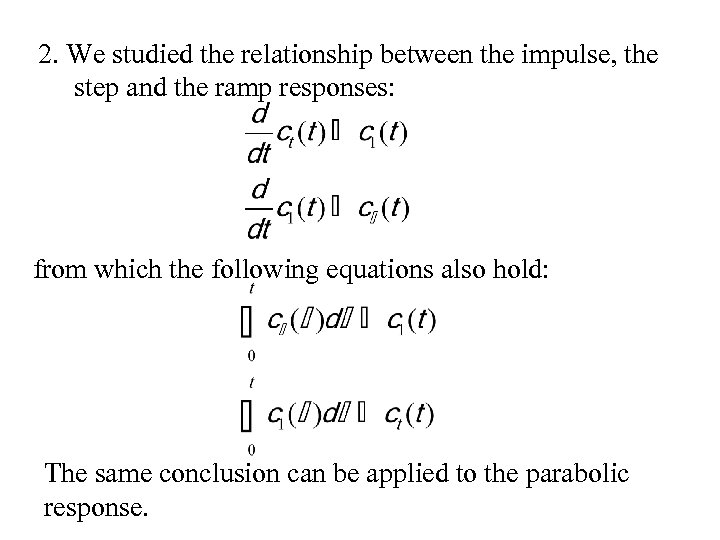 2. We studied the relationship between the impulse, the step and the ramp responses: