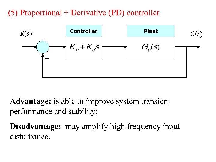 (5) Proportional + Derivative (PD) controller R(s) Controller Plant Advantage: is able to improve