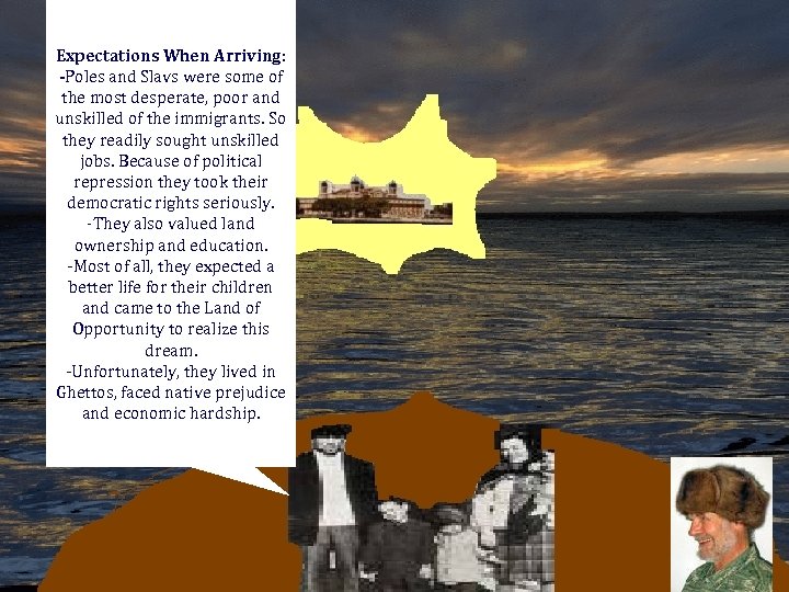 Expectations When Arriving: -Poles and Slavs were some of the most desperate, poor and