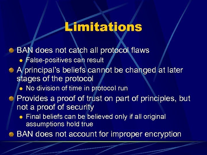 Limitations BAN does not catch all protocol flaws l False-positives can result A principal’s